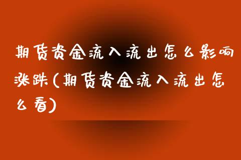 期货资金流入流出怎么影响涨跌(期货资金流入流出怎么看)_https://www.qianjuhuagong.com_期货开户_第1张