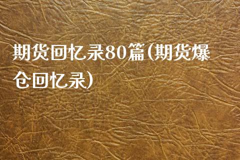 期货回忆录80篇(期货爆仓回忆录)_https://www.qianjuhuagong.com_期货行情_第1张