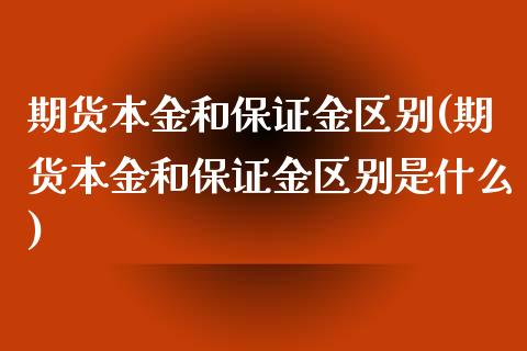 期货本金和保证金区别(期货本金和保证金区别是什么)_https://www.qianjuhuagong.com_期货直播_第1张