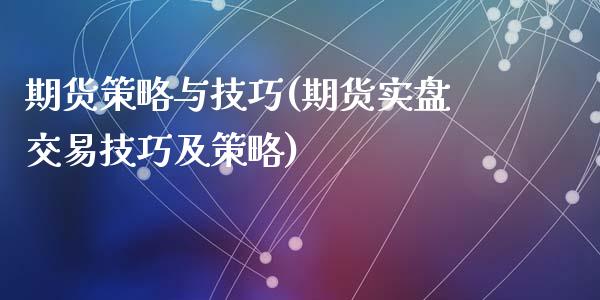 期货策略与技巧(期货实盘交易技巧及策略)_https://www.qianjuhuagong.com_期货直播_第1张