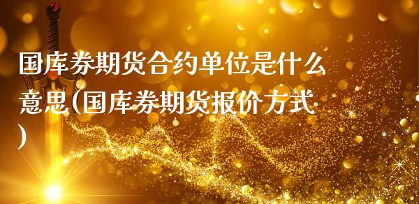 国库券期货合约单位是什么意思(国库券期货报价方式)_https://www.qianjuhuagong.com_期货行情_第1张