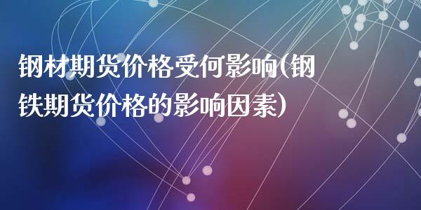 钢材期货价格受何影响(钢铁期货价格的影响因素)_https://www.qianjuhuagong.com_期货平台_第1张