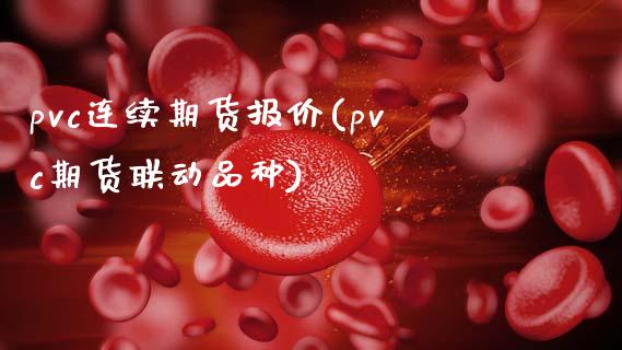 pvc连续期货报价(pvc期货联动品种)_https://www.qianjuhuagong.com_期货行情_第1张