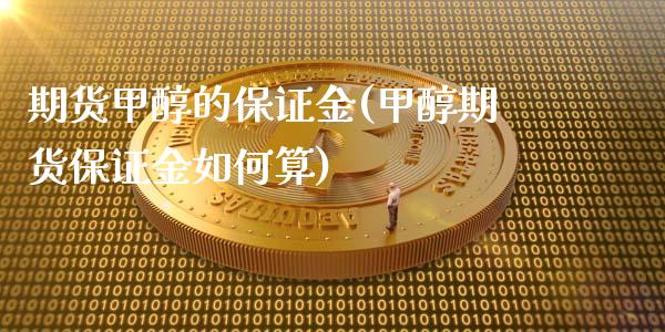 期货甲醇的保证金(甲醇期货保证金如何算)_https://www.qianjuhuagong.com_期货平台_第1张