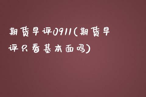 期货早评0911(期货早评只看基本面吗)_https://www.qianjuhuagong.com_期货百科_第1张