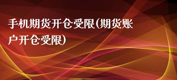 手机期货开仓受限(期货账户开仓受限)_https://www.qianjuhuagong.com_期货行情_第1张