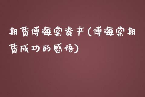 期货傅海棠资产(傅海棠期货成功的感悟)_https://www.qianjuhuagong.com_期货行情_第1张