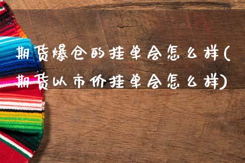 期货爆仓的挂单会怎么样(期货以市价挂单会怎么样)_https://www.qianjuhuagong.com_期货平台_第1张