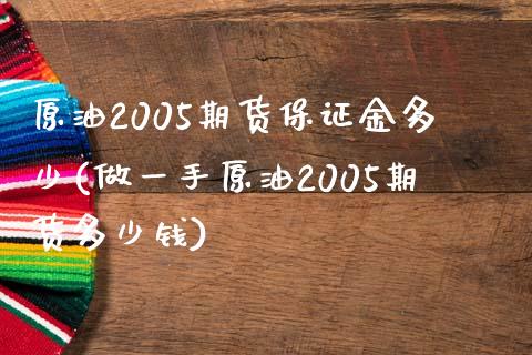 原油2005期货保证金多少(做一手原油2005期货多少钱)_https://www.qianjuhuagong.com_期货行情_第1张