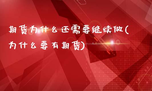 期货为什么还需要继续做(为什么要有期货)_https://www.qianjuhuagong.com_期货开户_第1张