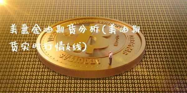 美盘金油期货分析(美油期货实时行情k线)_https://www.qianjuhuagong.com_期货开户_第1张