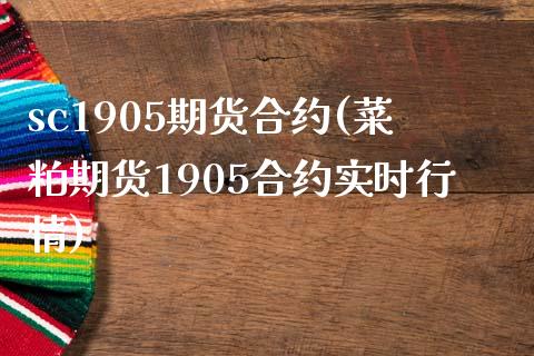 sc1905期货合约(菜粕期货1905合约实时行情)_https://www.qianjuhuagong.com_期货直播_第1张