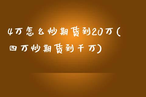 4万怎么炒期货到20万(四万炒期货到千万)_https://www.qianjuhuagong.com_期货直播_第1张