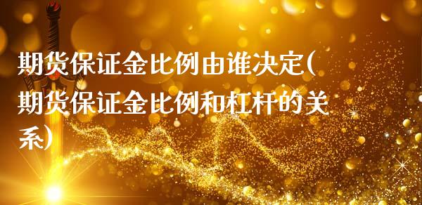 期货保证金比例由谁决定(期货保证金比例和杠杆的关系)_https://www.qianjuhuagong.com_期货平台_第1张