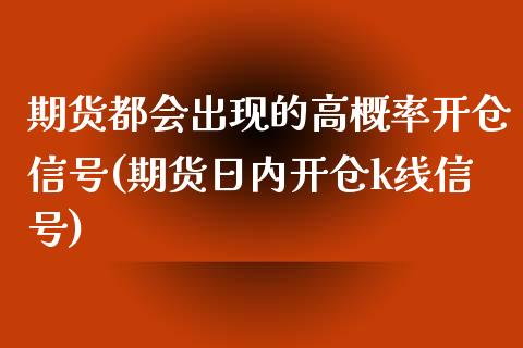 期货都会出现的高概率开仓信号(期货日内开仓k线信号)_https://www.qianjuhuagong.com_期货直播_第1张