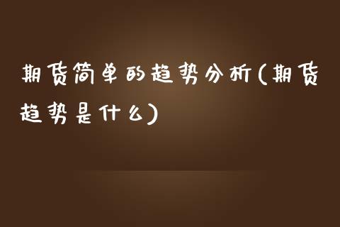 期货简单的趋势分析(期货趋势是什么)_https://www.qianjuhuagong.com_期货行情_第1张