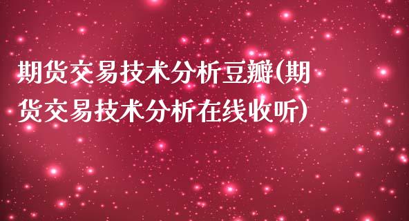 期货交易技术分析豆瓣(期货交易技术分析在线收听)_https://www.qianjuhuagong.com_期货百科_第1张