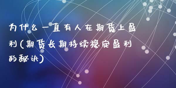 为什么一直有人在期货上盈利(期货长期持续稳定盈利的秘诀)_https://www.qianjuhuagong.com_期货行情_第1张