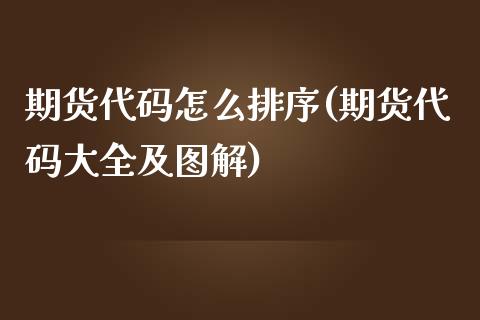 期货代码怎么排序(期货代码大全及图解)_https://www.qianjuhuagong.com_期货百科_第1张