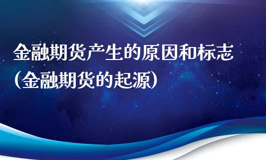 金融期货产生的原因和标志(金融期货的起源)_https://www.qianjuhuagong.com_期货直播_第1张