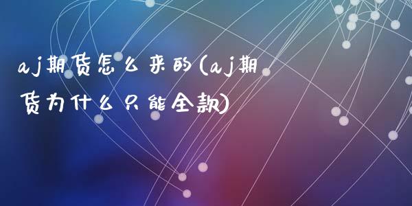 aj期货怎么来的(aj期货为什么只能全款)_https://www.qianjuhuagong.com_期货开户_第1张