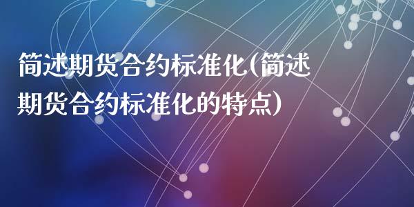 简述期货合约标准化(简述期货合约标准化的特点)_https://www.qianjuhuagong.com_期货开户_第1张