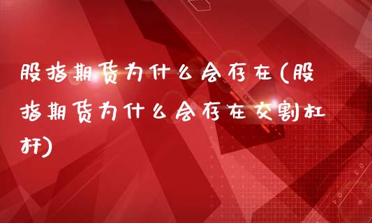 股指期货为什么会存在(股指期货为什么会存在交割杠杆)_https://www.qianjuhuagong.com_期货直播_第1张