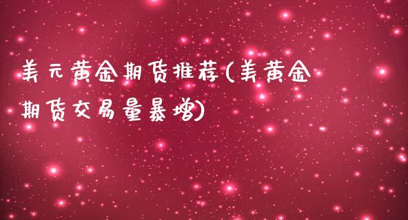 美元黄金期货推荐(美黄金期货交易量暴增)_https://www.qianjuhuagong.com_期货直播_第1张