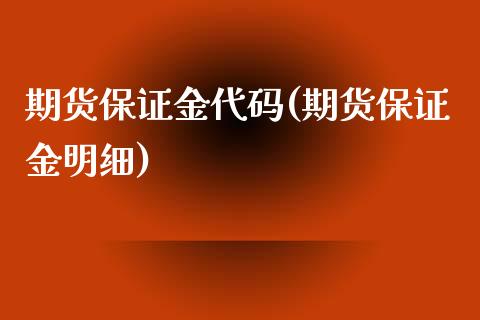 期货保证金代码(期货保证金明细)_https://www.qianjuhuagong.com_期货开户_第1张