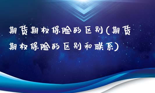 期货期权保险的区别(期货期权保险的区别和联系)_https://www.qianjuhuagong.com_期货行情_第1张