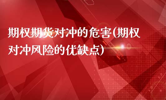 期权期货对冲的危害(期权对冲风险的优缺点)_https://www.qianjuhuagong.com_期货行情_第1张