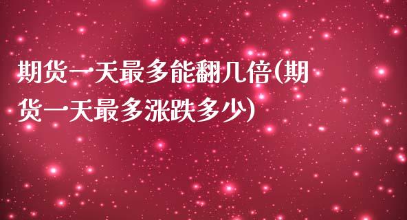 期货一天最多能翻几倍(期货一天最多涨跌多少)_https://www.qianjuhuagong.com_期货行情_第1张