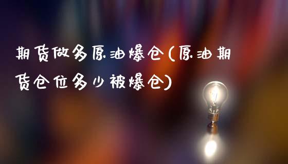 期货做多原油爆仓(原油期货仓位多少被爆仓)_https://www.qianjuhuagong.com_期货直播_第1张