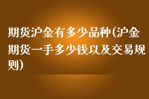 期货沪金有多少品种(沪金期货一手多少钱以及交易规则)_https://www.qianjuhuagong.com_期货直播_第1张