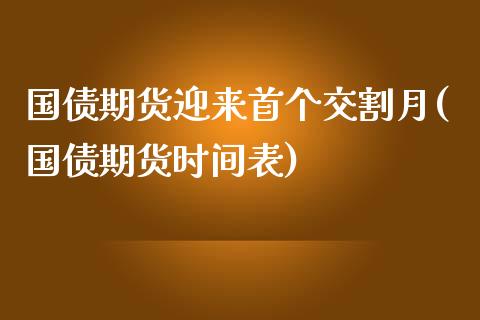 国债期货迎来首个交割月(国债期货时间表)_https://www.qianjuhuagong.com_期货百科_第1张