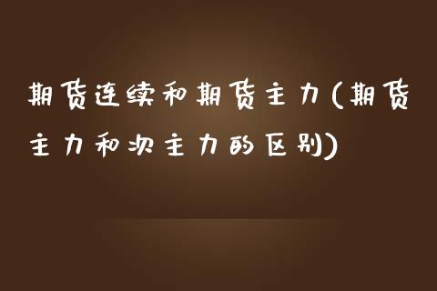 期货连续和期货主力(期货主力和次主力的区别)_https://www.qianjuhuagong.com_期货开户_第1张