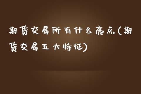 期货交易所有什么亮点(期货交易五大特征)_https://www.qianjuhuagong.com_期货百科_第1张