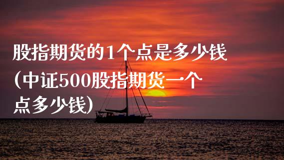 股指期货的1个点是多少钱(中证500股指期货一个点多少钱)_https://www.qianjuhuagong.com_期货开户_第1张