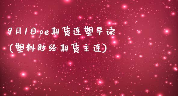 9月1日pe期货连塑早读(塑料财经期货主连)_https://www.qianjuhuagong.com_期货百科_第1张