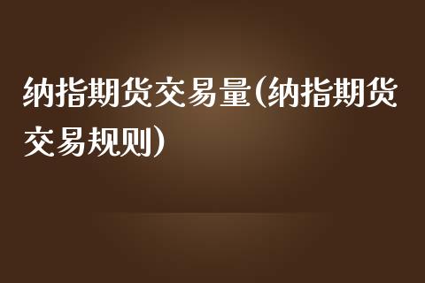 纳指期货交易量(纳指期货交易规则)_https://www.qianjuhuagong.com_期货行情_第1张