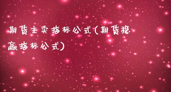 期货主卖指标公式(期货稳赢指标公式)_https://www.qianjuhuagong.com_期货直播_第1张