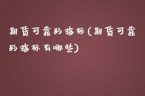 期货可靠的指标(期货可靠的指标有哪些)_https://www.qianjuhuagong.com_期货直播_第1张