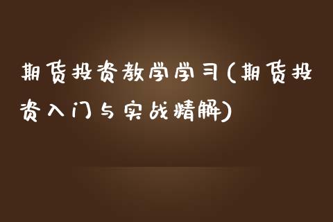 期货投资教学学习(期货投资入门与实战精解)_https://www.qianjuhuagong.com_期货行情_第1张