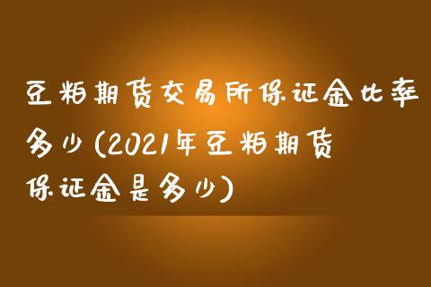 豆粕期货交易所保证金比率多少(2021年豆粕期货保证金是多少)_https://www.qianjuhuagong.com_期货开户_第1张