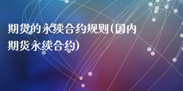 期货的永续合约规则(国内期货永续合约)_https://www.qianjuhuagong.com_期货平台_第1张