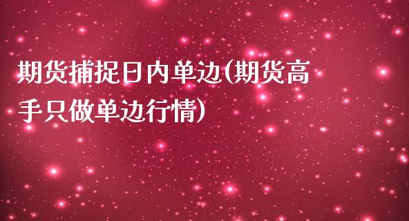 期货捕捉日内单边(期货高手只做单边行情)_https://www.qianjuhuagong.com_期货行情_第1张