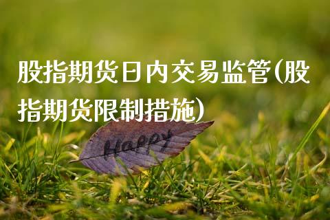 股指期货日内交易监管(股指期货限制措施)_https://www.qianjuhuagong.com_期货行情_第1张