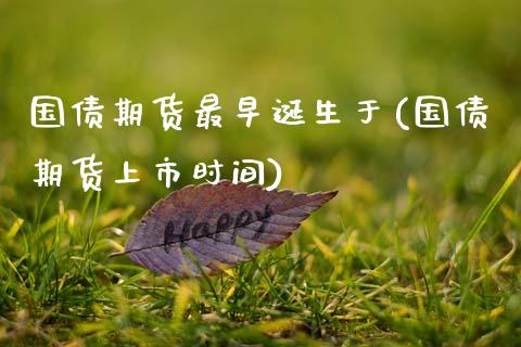 国债期货最早诞生于(国债期货上市时间)_https://www.qianjuhuagong.com_期货平台_第1张