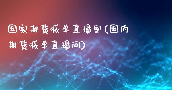 国家期货喊单直播室(国内期货喊单直播间)_https://www.qianjuhuagong.com_期货直播_第1张