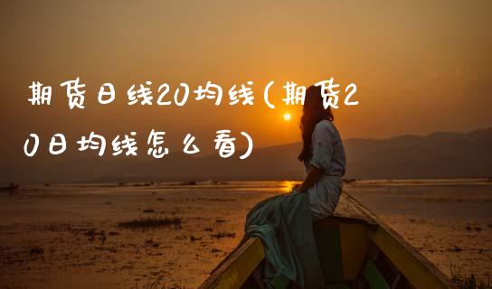 期货日线20均线(期货20日均线怎么看)_https://www.qianjuhuagong.com_期货开户_第1张